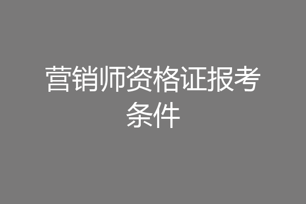 营销师资格证报考条件