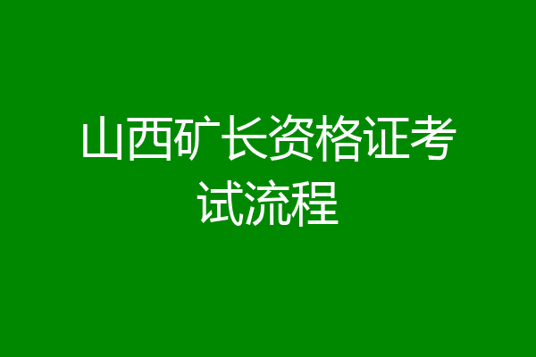 山西矿长资格证考试流程