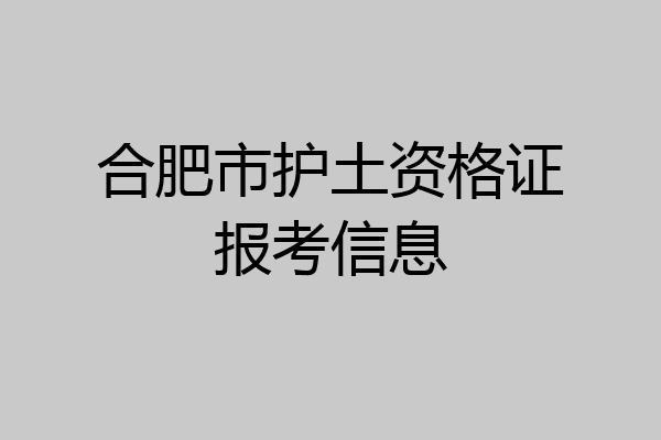 合肥市护土资格证报考信息