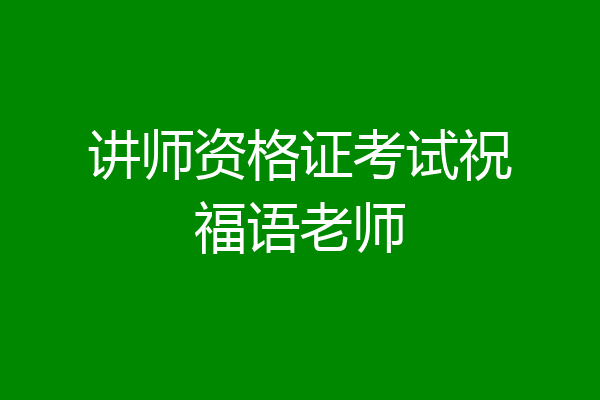 讲师资格证考试祝福语老师
