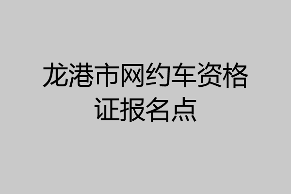 龙港市网约车资格证报名点