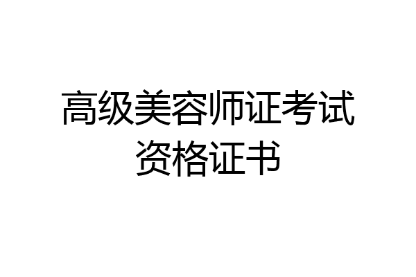 高级美容师证考试资格证书