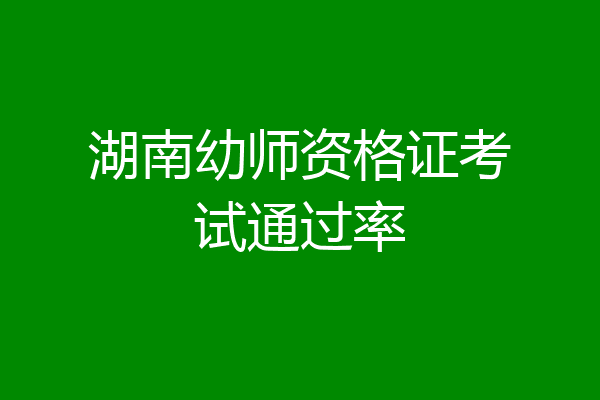 湖南幼师资格证考试通过率