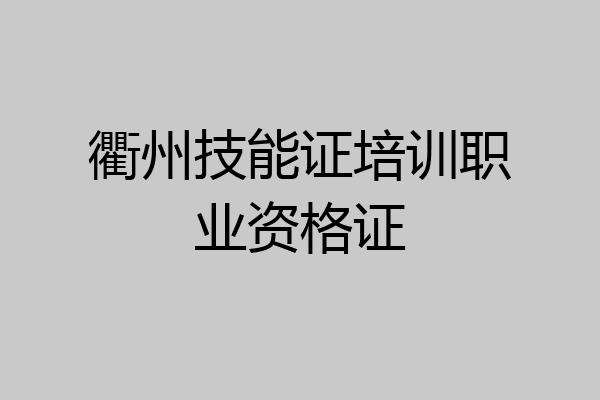 衢州技能证培训职业资格证