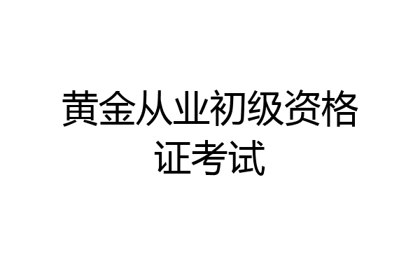 黄金从业初级资格证考试