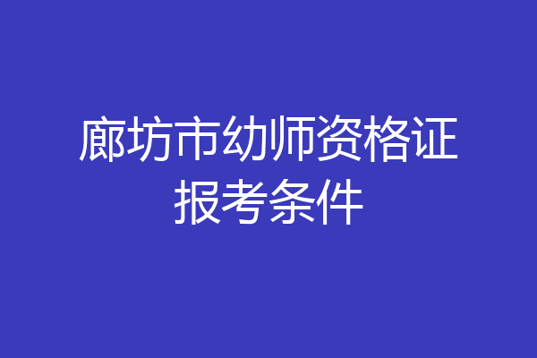 廊坊市幼师资格证报考条件