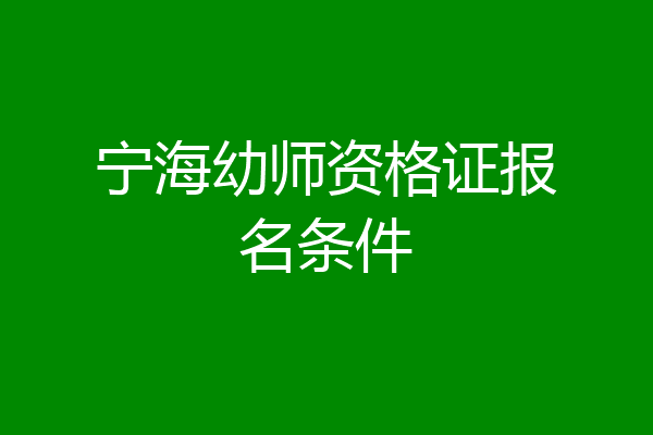 宁海幼师资格证报名条件