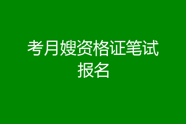 考月嫂资格证笔试报名