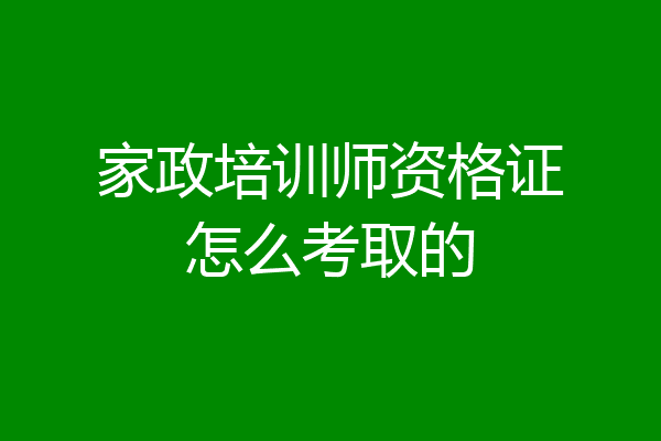 家政培训师资格证怎么考取的