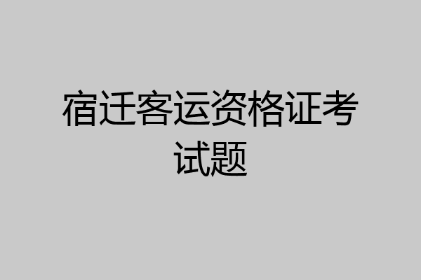 宿迁客运资格证考试题