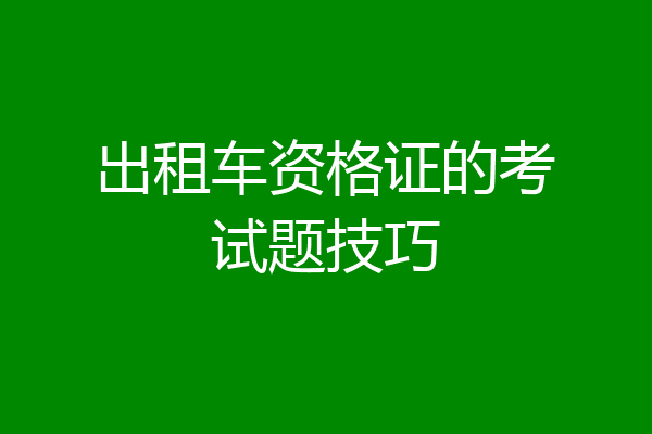 出租车资格证的考试题技巧