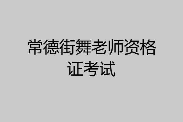 常德街舞老师资格证考试