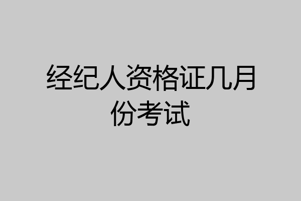 经纪人资格证几月份考试