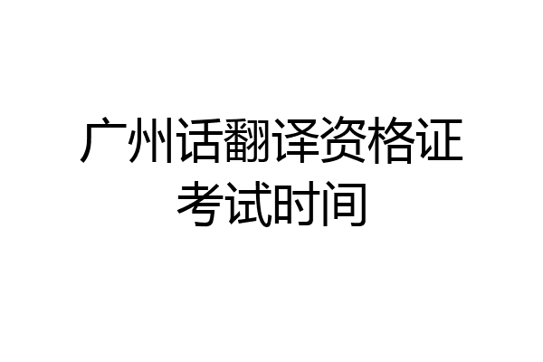 广州话翻译资格证考试时间