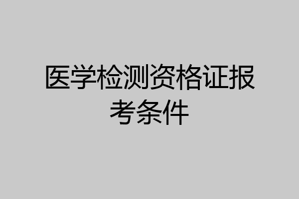医学检测资格证报考条件