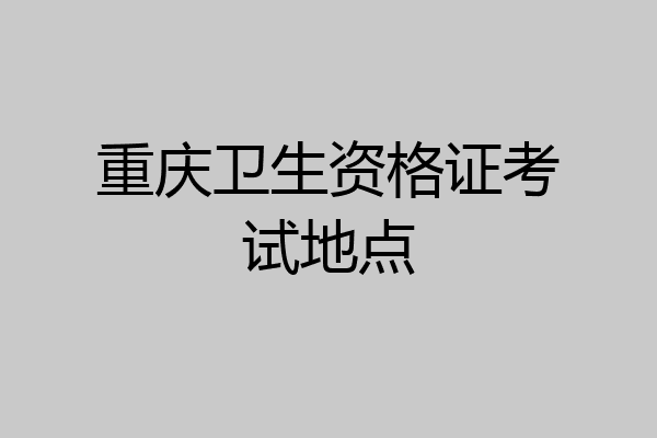 重庆卫生资格证考试地点