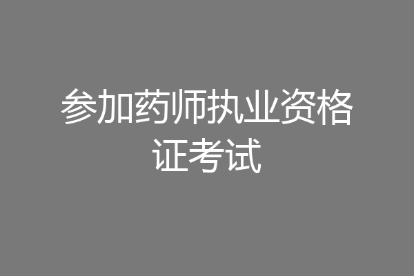 参加药师执业资格证考试