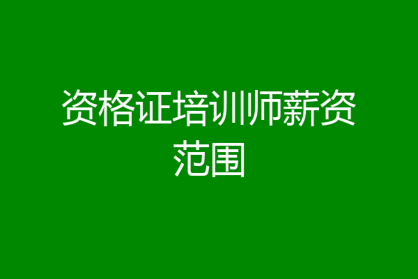 资格证培训师薪资范围