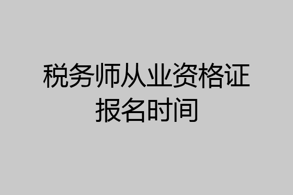 税务师从业资格证报名时间