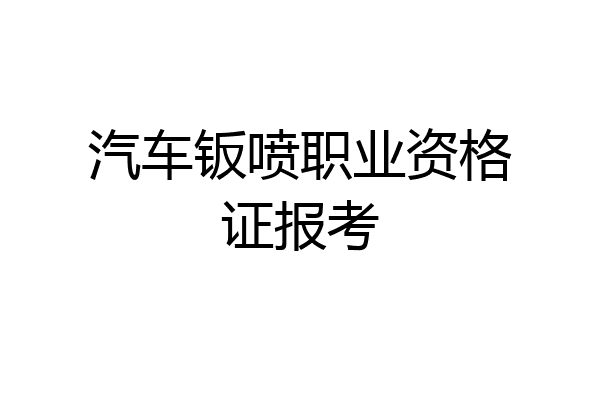 汽车钣喷职业资格证报考