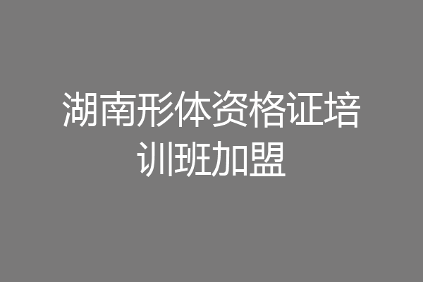 湖南形体资格证培训班加盟
