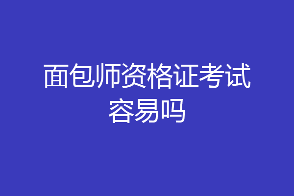 面包师资格证考试容易吗