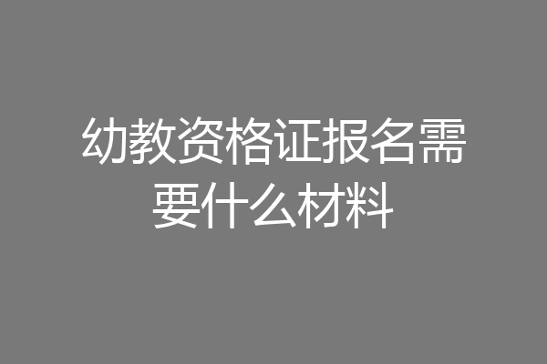 幼教资格证报名需要什么材料