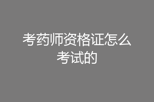 考药师资格证怎么考试的