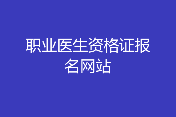 职业医生资格证报名网站