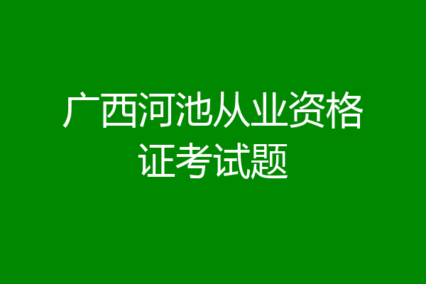 广西河池从业资格证考试题