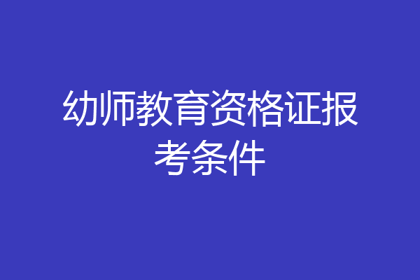 幼师教育资格证报考条件