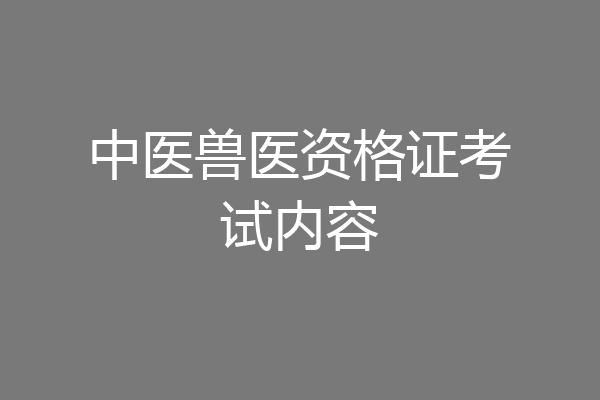 中医兽医资格证考试内容