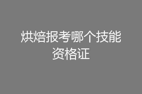 烘焙报考哪个技能资格证