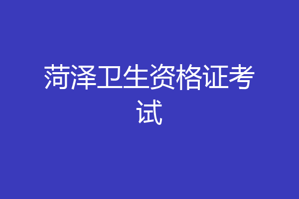菏泽卫生资格证考试