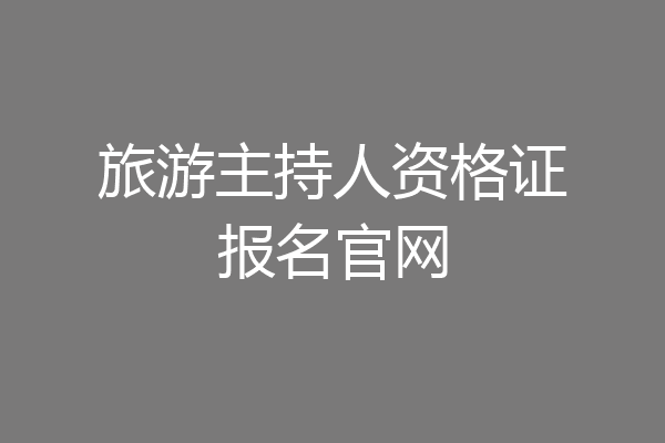 旅游主持人资格证报名官网