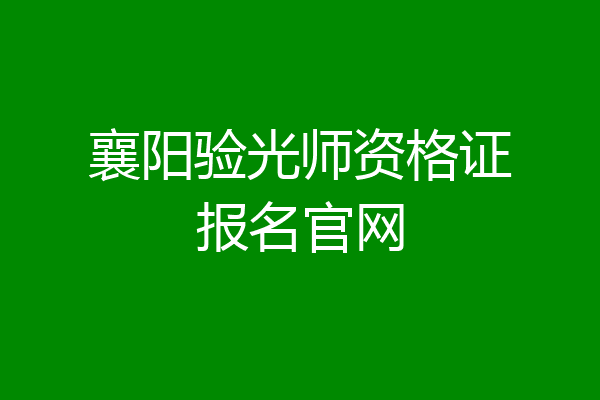 襄阳验光师资格证报名官网