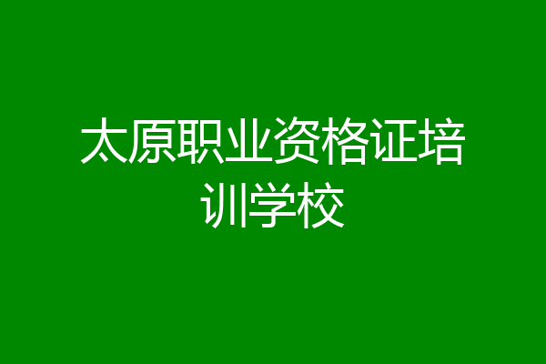 太原职业资格证培训学校