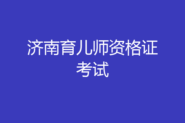 济南育儿师资格证考试
