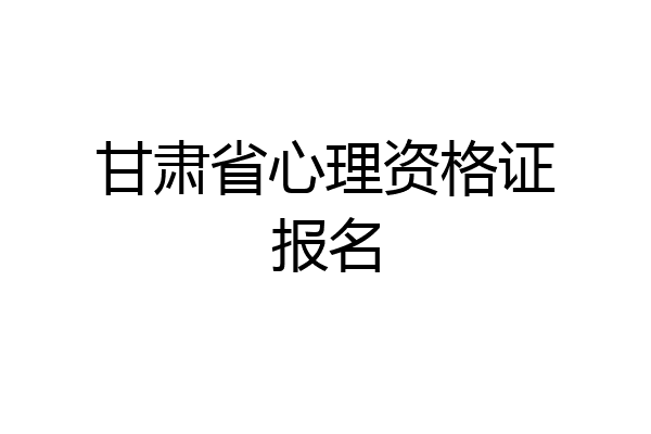 甘肃省心理资格证报名