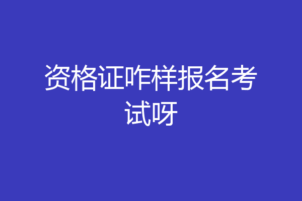 资格证咋样报名考试呀