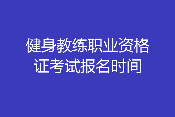 健身教练职业资格证考试报名时间
