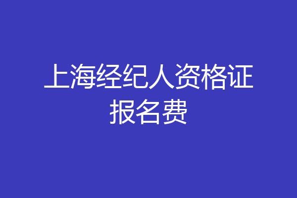 上海经纪人资格证报名费