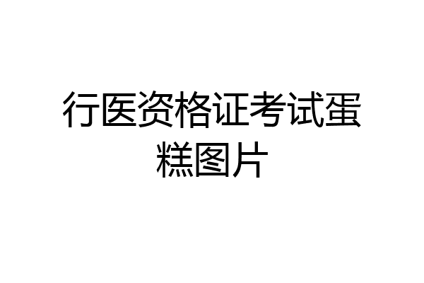 行医资格证考试蛋糕图片