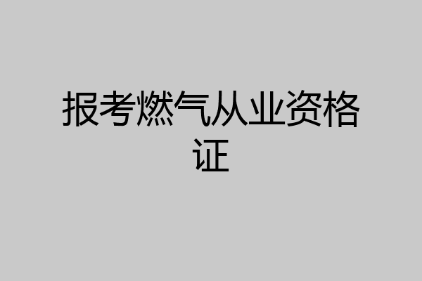 报考燃气从业资格证