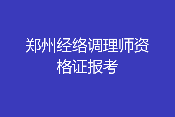 郑州经络调理师资格证报考