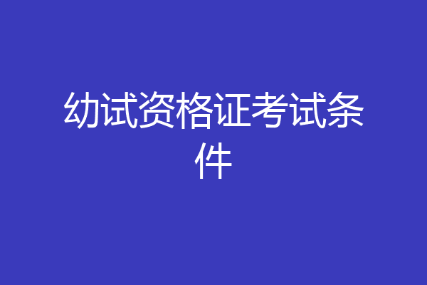 幼试资格证考试条件