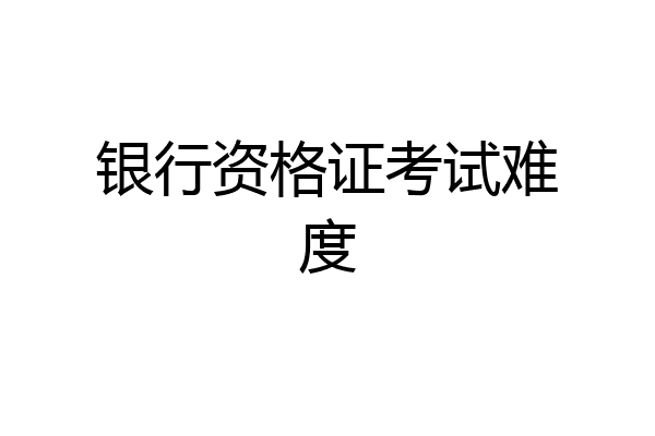 银行资格证考试难度