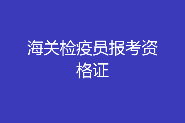 海关检疫员报考资格证
