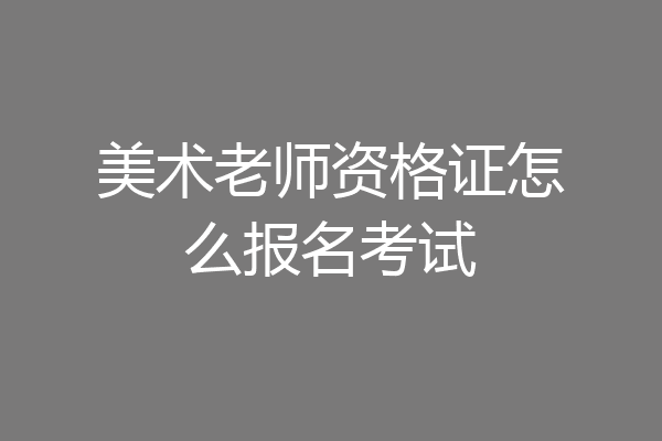 美术老师资格证怎么报名考试