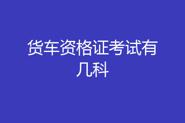 货车资格证考试有几科